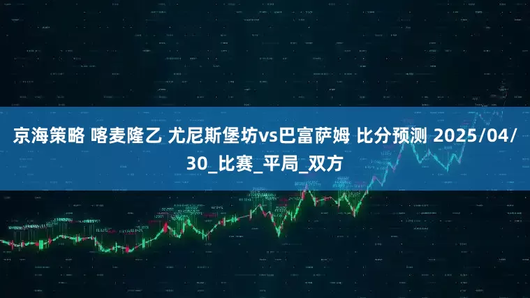 京海策略 喀麦隆乙 尤尼斯堡坊vs巴富萨姆 比分预测 2025/04/30_比赛_平局_双方