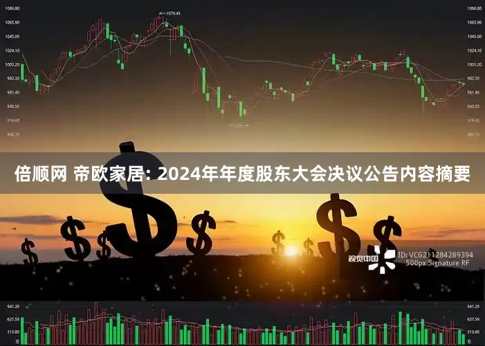 倍顺网 帝欧家居: 2024年年度股东大会决议公告内容摘要