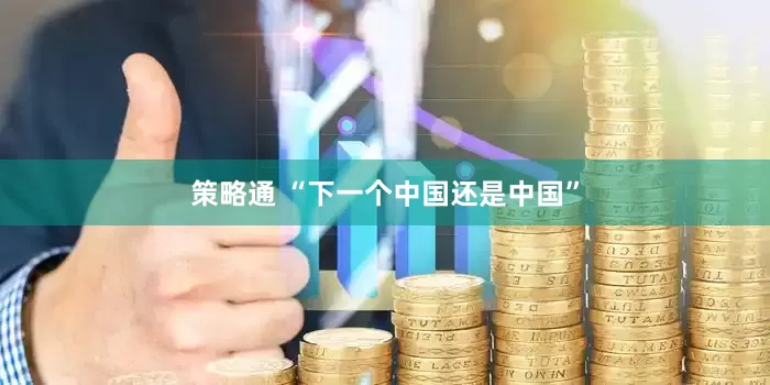 策略通 “下一个中国还是中国”