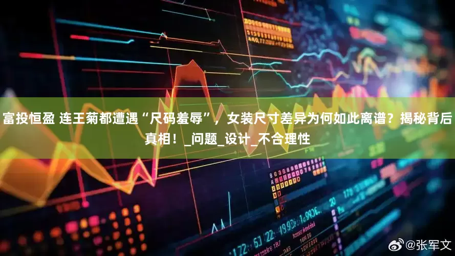 富投恒盈 连王菊都遭遇“尺码羞辱”，女装尺寸差异为何如此离谱？揭秘背后真相！_问题_设计_不合理性