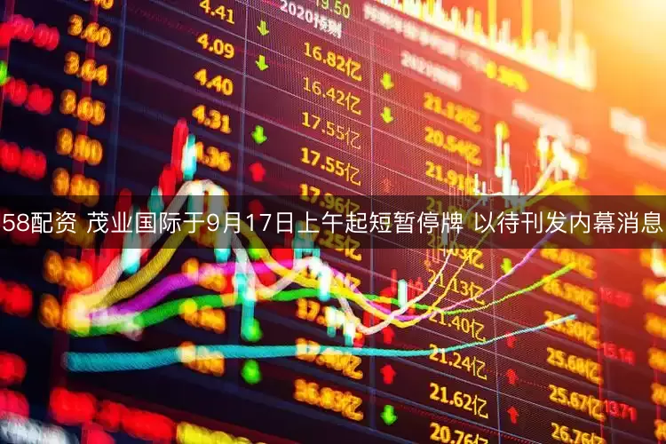58配资 茂业国际于9月17日上午起短暂停牌 以待刊发内幕消息